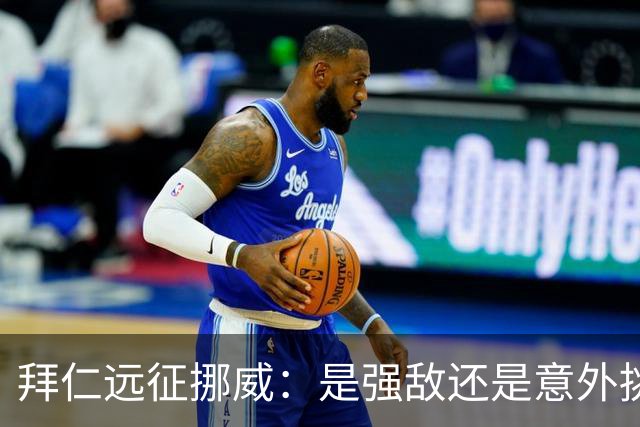 拜仁远征挪威：是强敌还是意外挑战？